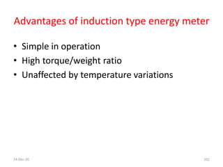 Advantages of induction type energy meter
• Simple in operation
• High torque/weight ratio
• Unaffected by temperature variations
24-Dec-20 101
 