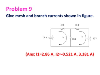 Problem 9
Give mesh and branch currents shown in figure.
(Ans: I1=2.86 A, I2=-0.521 A, 3.381 A)
 
