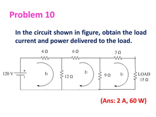 Problem 10
In the circuit shown in figure, obtain the load
current and power delivered to the load.
(Ans: 2 A, 60 W)
 
