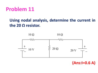 Problem 11
Using nodal analysis, determine the current in
the 20 Ω resistor.
(Ans:I=0.6 A)
 