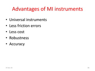 Advantages of MI instruments
• Universal instruments
• Less friction errors
• Less cost
• Robustness
• Accuracy
24-Dec-20 88
 