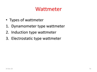 Wattmeter
• Types of wattmeter
1. Dynamometer type wattmeter
2. Induction type wattmeter
3. Electrostatic type wattmeter
24-Dec-20 91
 