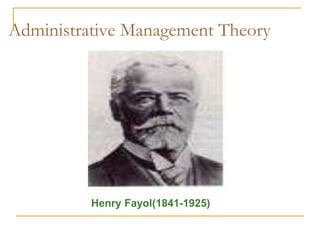 Administrative Management Theory
Henry Fayol(1841-1925)
 