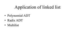 Application of linked list
• Polynomial ADT
• Radix ADT
• Multilist