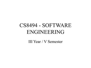 CS8494 - SOFTWARE
ENGINEERING
III Year / V Semester
 