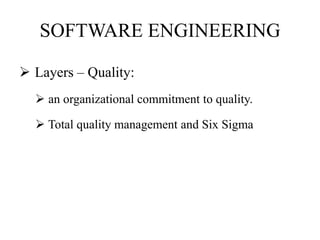 SOFTWARE ENGINEERING
 Layers – Quality:
 an organizational commitment to quality.
 Total quality management and Six Sigma
 