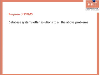 Purpose of DBMS
Database systems offer solutions to all the above problems
 