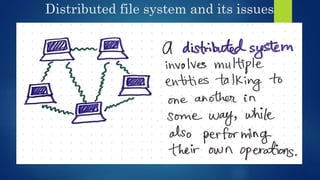 Distributed file system and its issues
 
