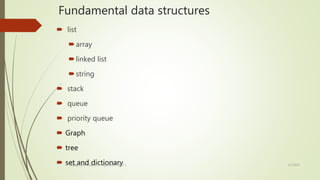 1-26
Fundamental data structures
 list
array
linked list
string
 stack
 queue
 priority queue
 Graph
 tree
 set and dictionary 3/7/2022
Design and Analysis of Algorithm - UNIT 1
 