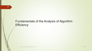 Fundamentals of the Analysis of Algorithm
Efficiency
3/7/2022
Design and Analysis of Algorithm - UNIT 1
27
 