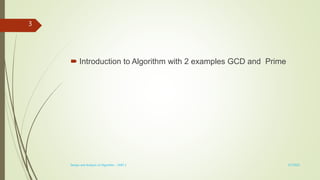  Introduction to Algorithm with 2 examples GCD and Prime
3/7/2022
Design and Analysis of Algorithm - UNIT 1
3
 