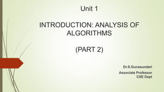 Unit 1
INTRODUCTION: ANALYSIS OF
ALGORITHMS
(PART 2)
Dr.S.Gunasundari
Associate Professor
CSE Dept
 