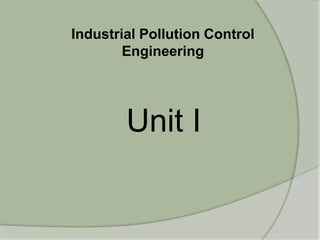 Industrial Pollution Control
Engineering
Unit I
 