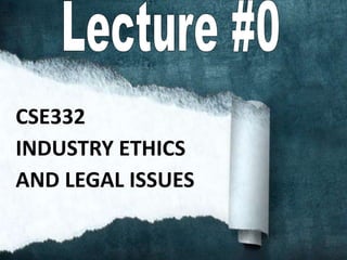 CSE332
INDUSTRY ETHICS
AND LEGAL ISSUES
 