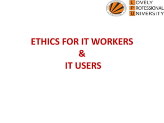 ETHICS FOR IT WORKERS
&
IT USERS
 