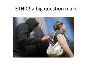 ETHIC! a big question mark
 