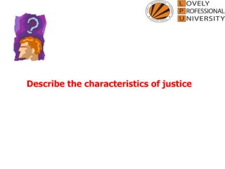 Describe the characteristics of justice
 