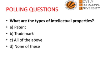 POLLING QUESTIONS
• What are the types of intellectual properties?
• a) Patent
• b) Trademark
• c) All of the above
• d) None of these
 