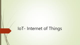 IoT- Internet of Things
 