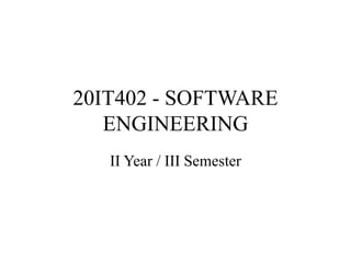 20IT402 - SOFTWARE
ENGINEERING
II Year / III Semester
 
