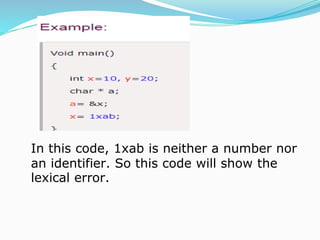In this code, 1xab is neither a number nor
an identifier. So this code will show the
lexical error.
 