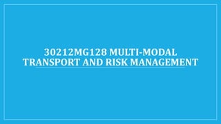 30212MG128 MULTI-MODAL
TRANSPORT AND RISK MANAGEMENT
 
