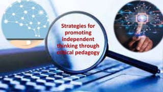 Strategies for
promoting
independent
thinking through
critical pedagogy
 