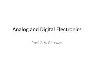 Analog and Digital Electronics
Prof. P. V. Gaikwad
 