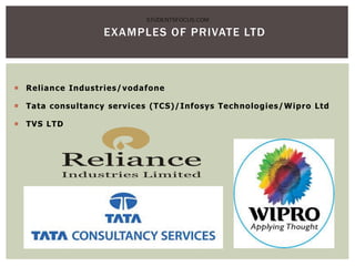 EXAMPLES OF PRIVATE LTD
 Reliance Industries/vodafone
 Tata consultancy services (TCS)/Infosys Technologies/Wipro Ltd
 TVS LTD
STUDENTSFOCUS.COM
 