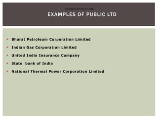 EXAMPLES OF PUBLIC LTD
 Bharat Petroleum Corporation Limited
 Indian Gas Corporation Limited
 United India Insurance Company
 State bank of India
 National Thermal Power Corporation Limited
STUDENTSFOCUS.COM
 