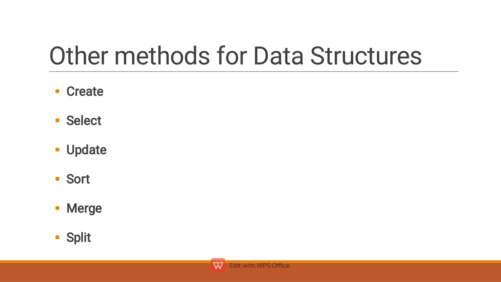 Other methods for Data Structures






Create
Select
Update
Sort
Merge
Split
 