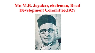 Mr. M.R. Jayakar, chairman, Road
Development Committee,1927
 