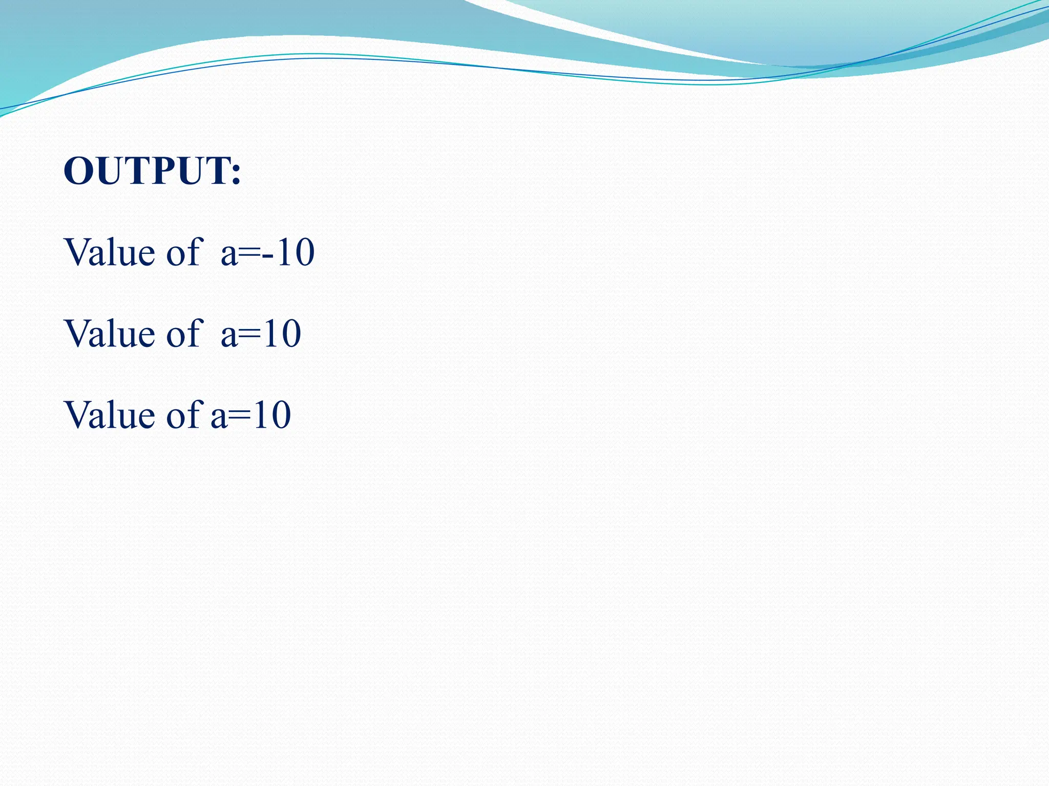 OUTPUT: Value of a=-10 Value of a=10 Value of a=10 