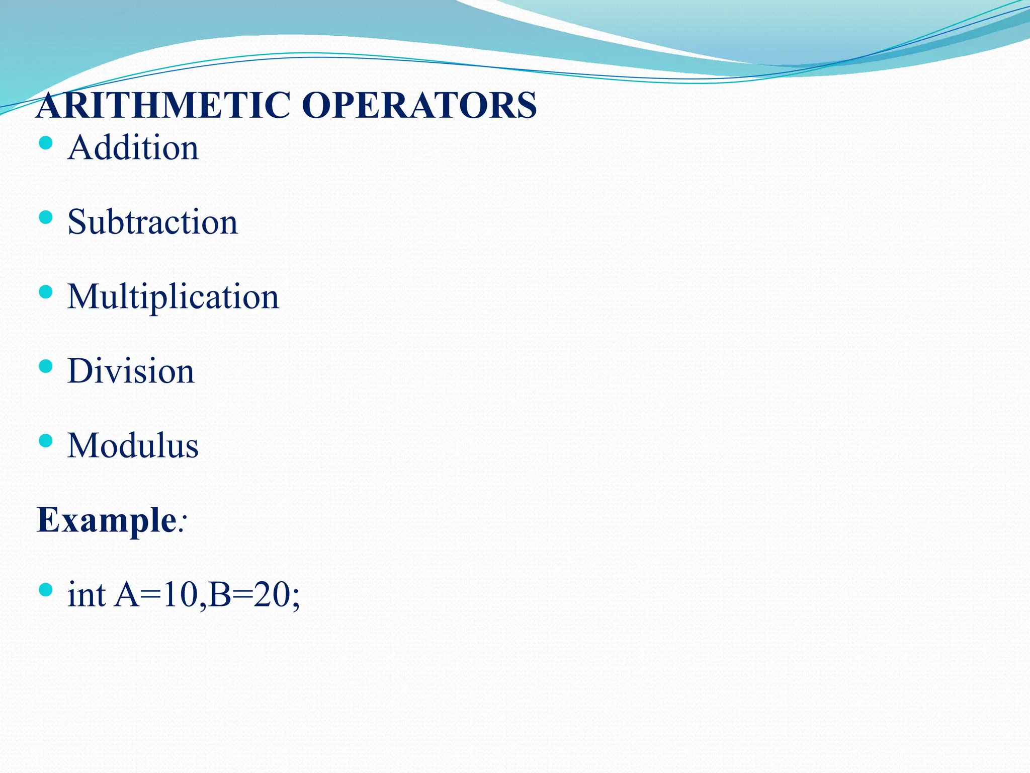 ARITHMETIC OPERATORS  Addition  Subtraction  Multiplication  Division  Modulus Example:  int A=10,B=20; 