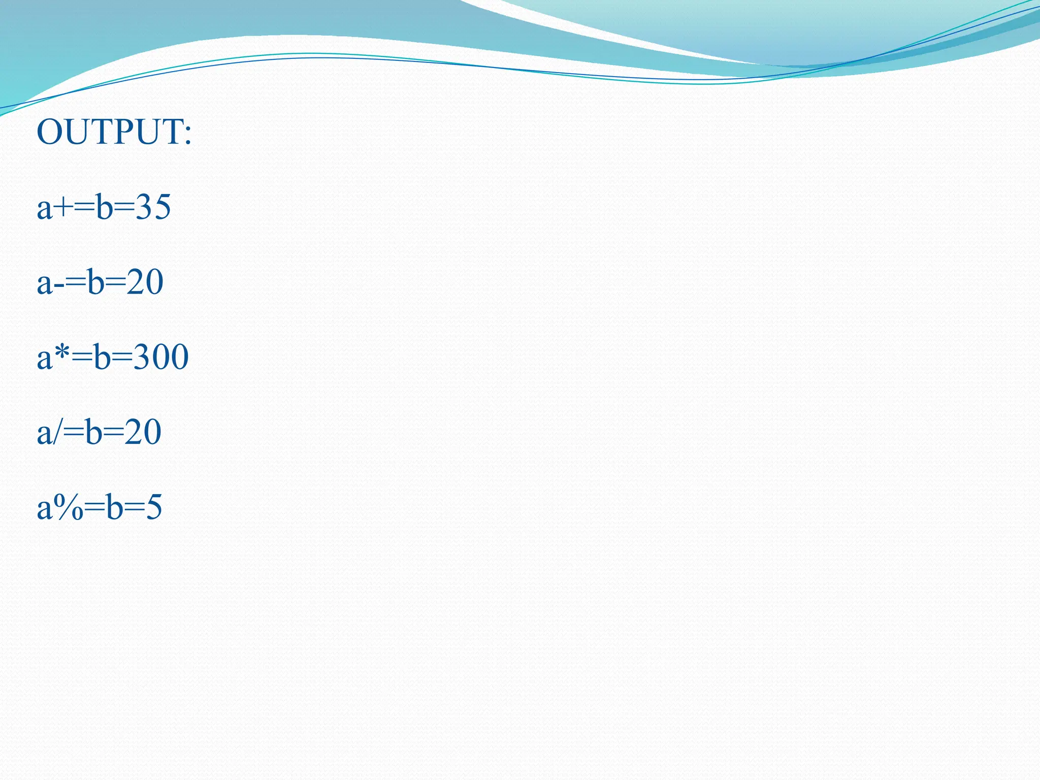 OUTPUT: a+=b=35 a-=b=20 a*=b=300 a/=b=20 a%=b=5 