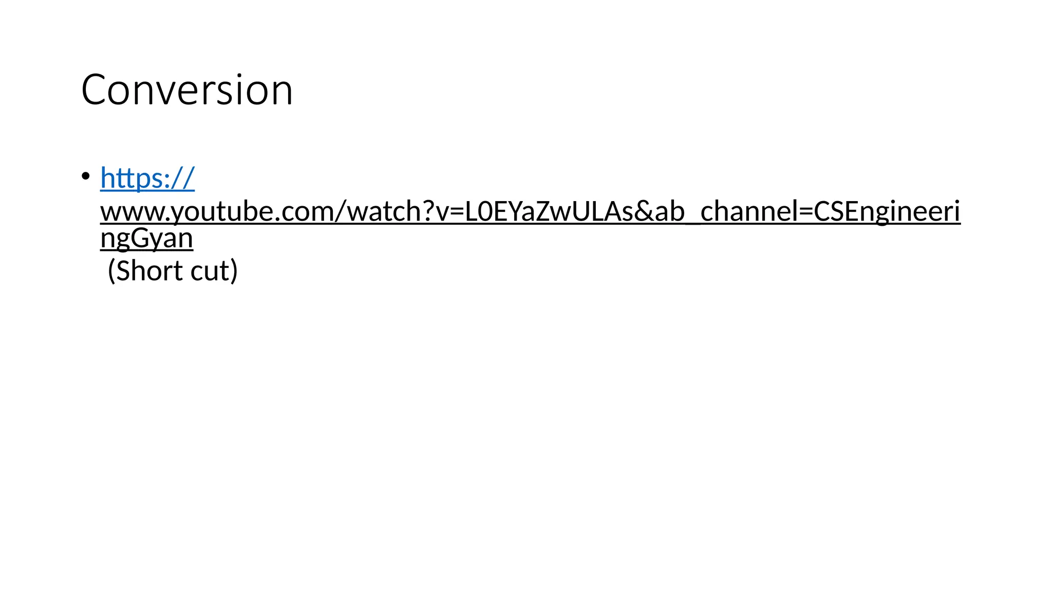 Conversion
• https://
www.youtube.com/watch?v=L0EYaZwULAs&ab_channel=CSEngineeri
ngGyan
(Short cut)
 