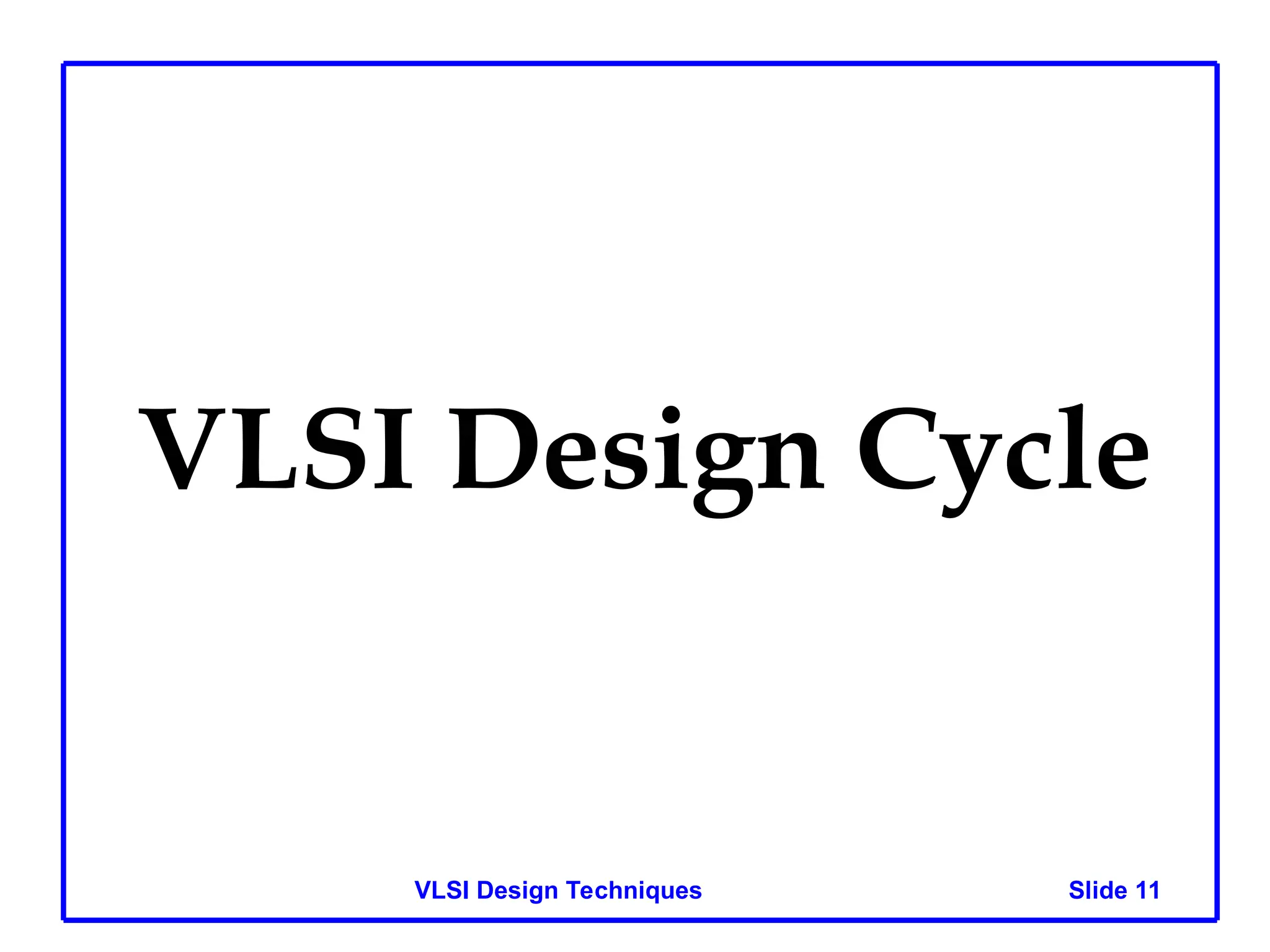 Slide 11
VLSI Design Techniques
VLSI Design Cycle
 