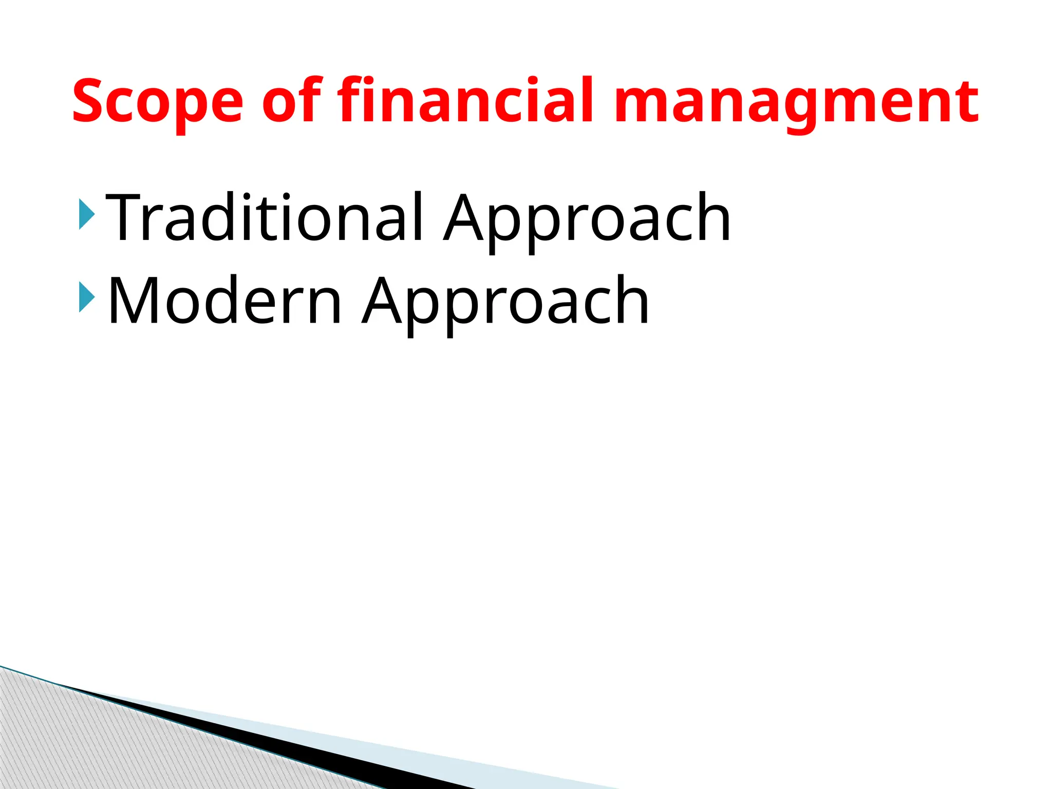 Traditional Approach
Modern Approach
Scope of financial managment
 