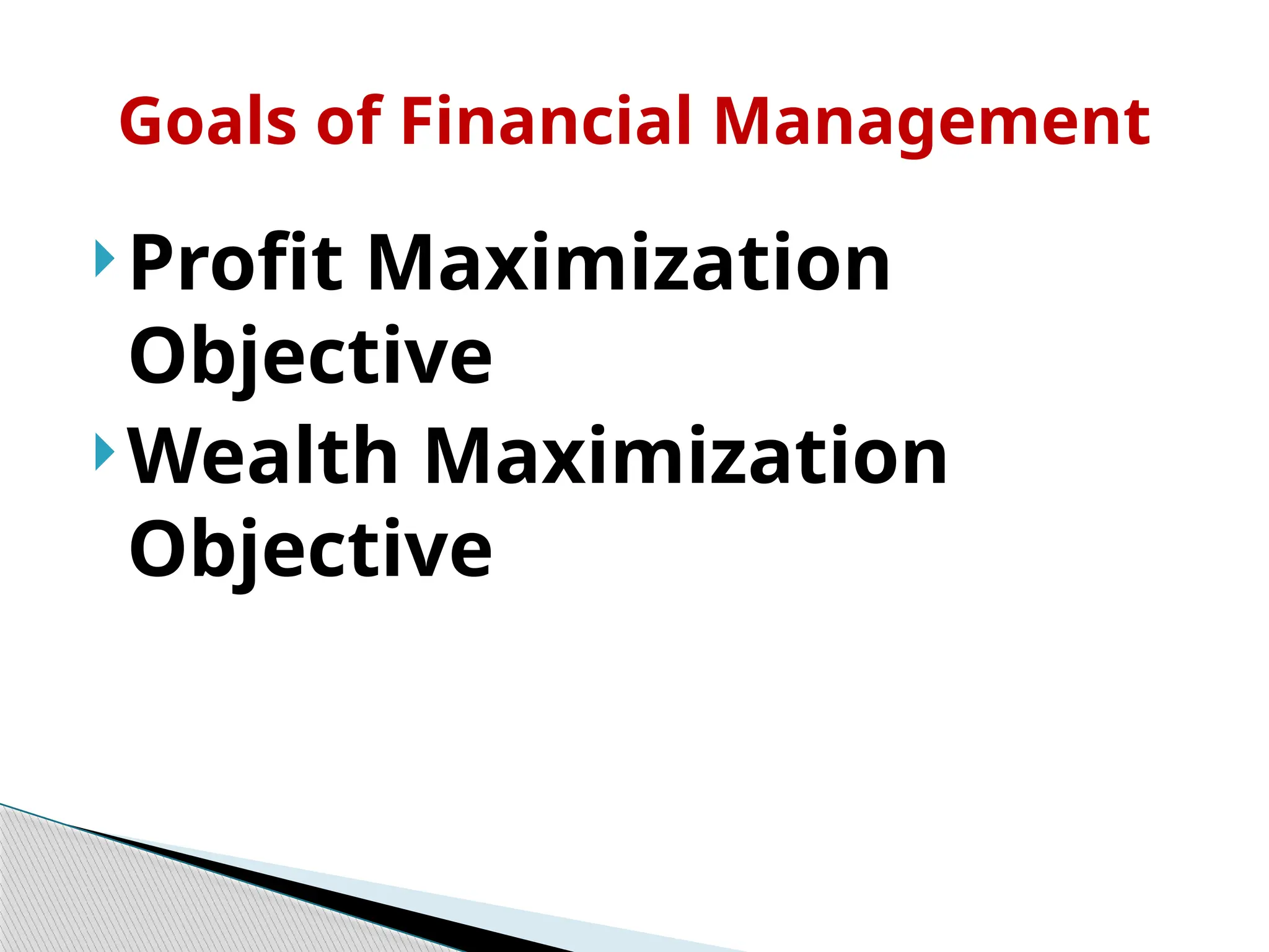 Profit Maximization
Objective
Wealth Maximization
Objective
Goals of Financial Management
 