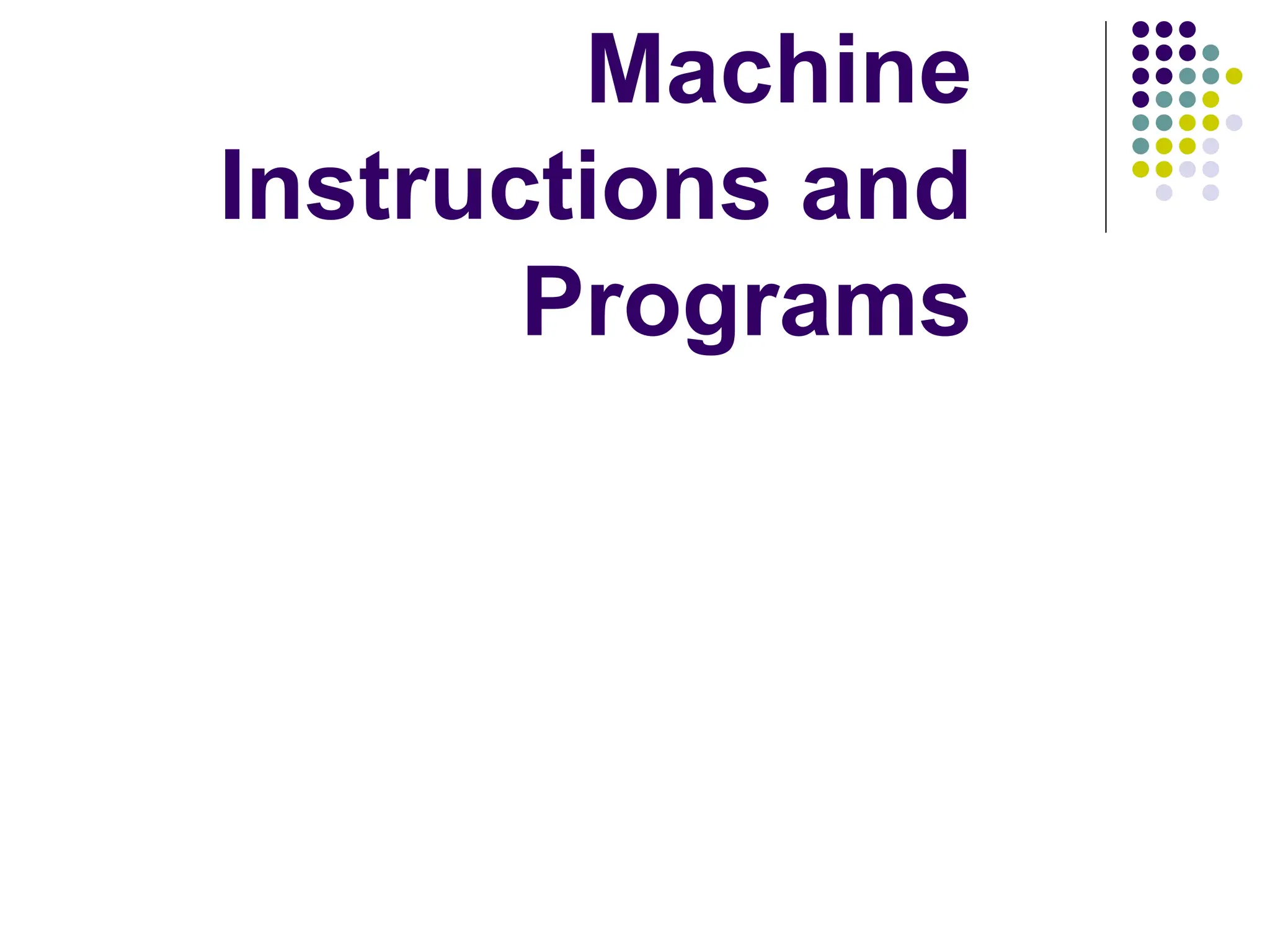 Machine
Instructions and
Programs
 