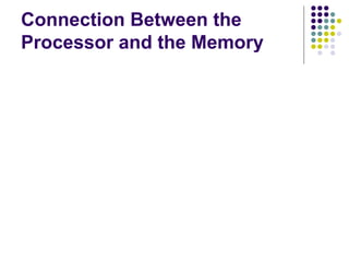 Connection Between the
Processor and the Memory
 