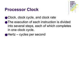 Processor Clock
●Clock, clock cycle, and clock rate
●The execution of each instruction is divided
into several steps, each of which completes
in one clock cycle.
●Hertz – cycles per second
 