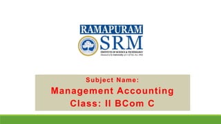 Subject Name:
Management Accounting
Class: II BCom C
 