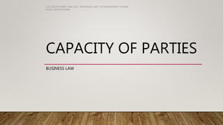CAPACITY OF PARTIES
BUSINESS LAW
S.M. GOLDYN ABRIC SAM, ASST. PROFESSOR, DEPT. OF MANAGEMENT STUDIES,
NMCC, MARTHANDAM
 