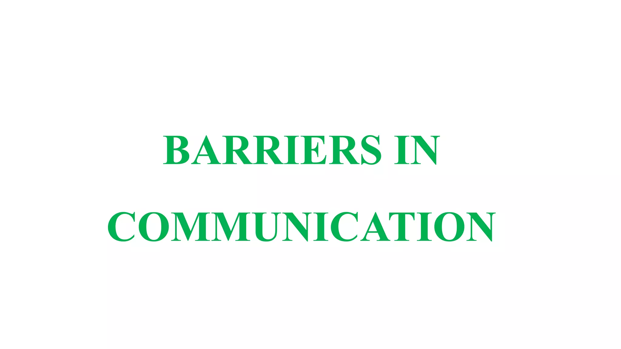 BARRIERS IN
COMMUNICATION
 