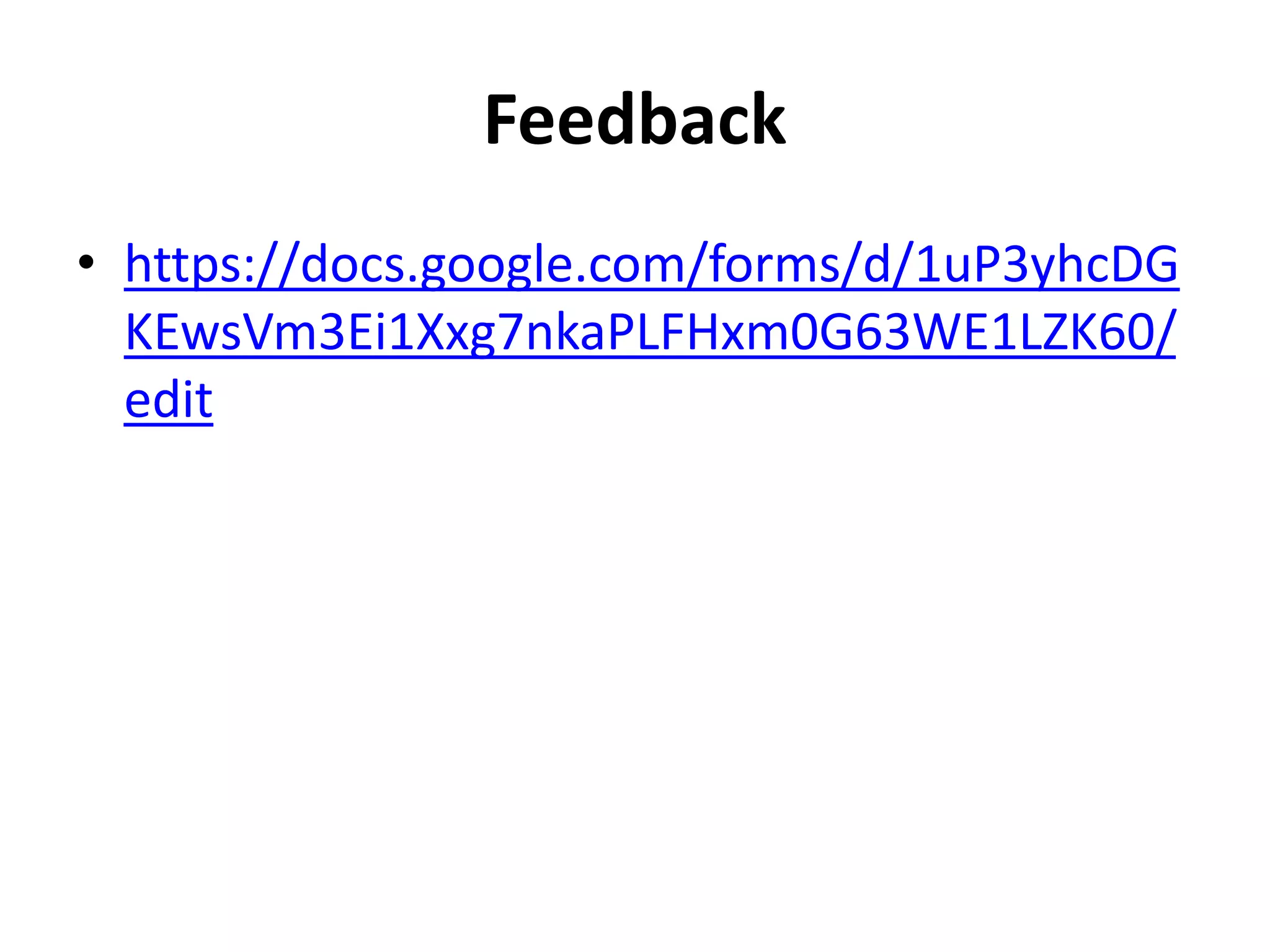 Feedback
• https://docs.google.com/forms/d/1uP3yhcDG
KEwsVm3Ei1Xxg7nkaPLFHxm0G63WE1LZK60/
edit
 