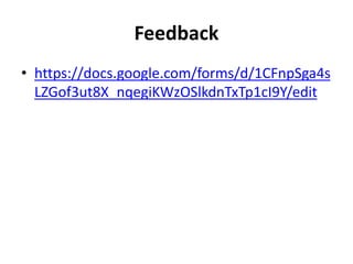 Feedback
• https://docs.google.com/forms/d/1CFnpSga4s
LZGof3ut8X_nqegiKWzOSlkdnTxTp1cI9Y/edit
 
