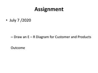 Assignment
• July 7 /2020
– Draw an E – R Diagram for Customer and Products
Outcome
 