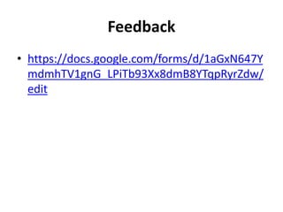 Feedback
• https://docs.google.com/forms/d/1aGxN647Y
mdmhTV1gnG_LPiTb93Xx8dmB8YTqpRyrZdw/
edit
 