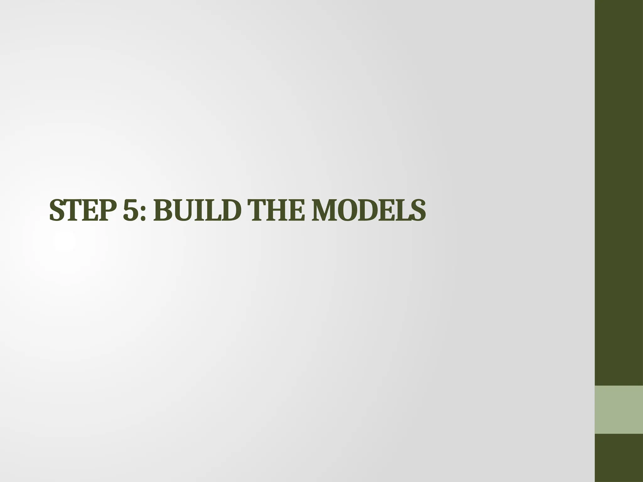 STEP 5: BUILD THE MODELS 